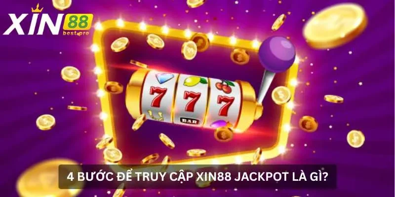4 bước để truy cập XIN88 Jackpot là gì?