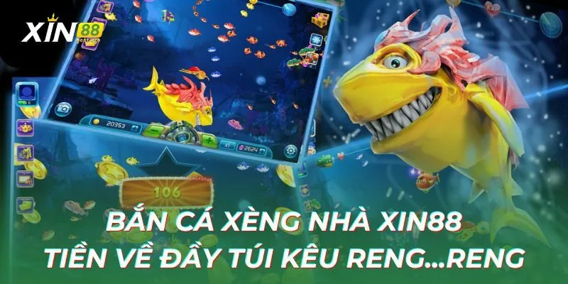 Bắn cá xèng nhà Xin88 tiền về đầy túi kêu reng…reng