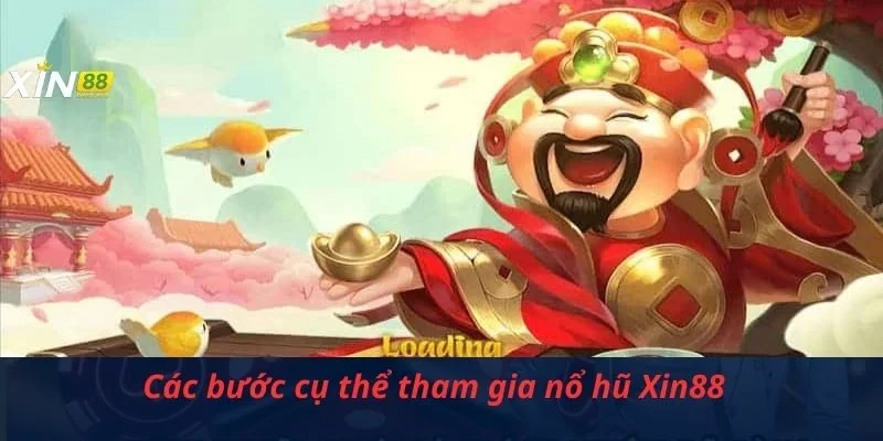 Các bước cụ thể tham gia nổ hũ Xin88