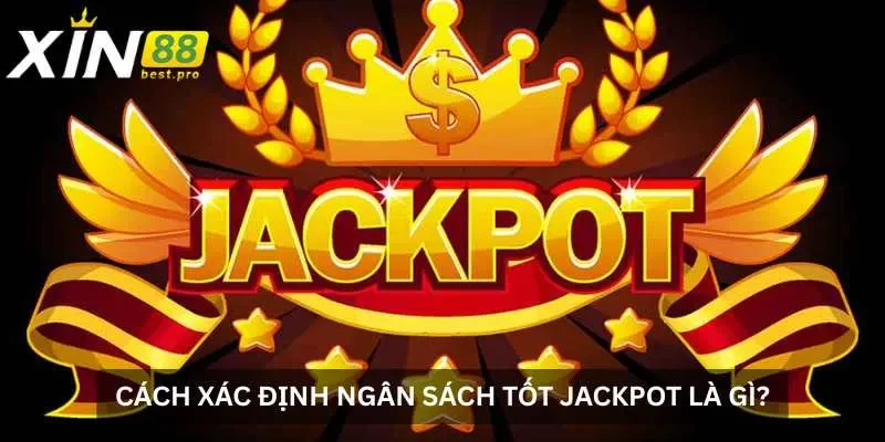 Cách xác định ngân sách tốt Jackpot là gì?