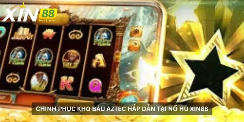 Chinh phục Kho Báu Aztec hấp dẫn tại nổ hũ XIN88