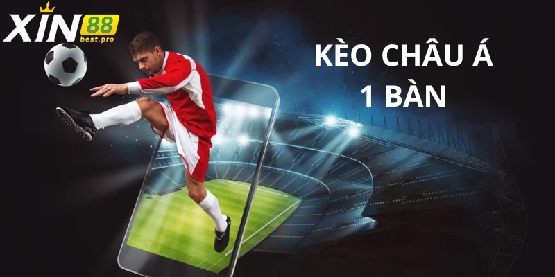 Chơi cược chấp 1 bàn thắng cho các trận đấu kinh điển