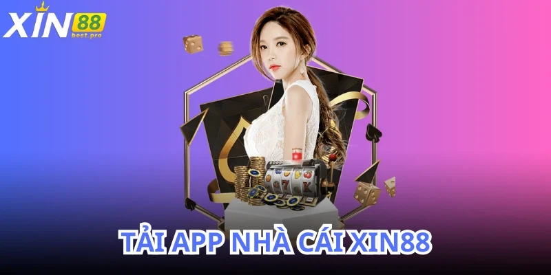 Tải app XIN88 về chơi không mất đồng phí nào