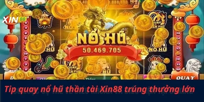 Tip quay nổ hũ thần tài Xin88 trúng thưởng lớn